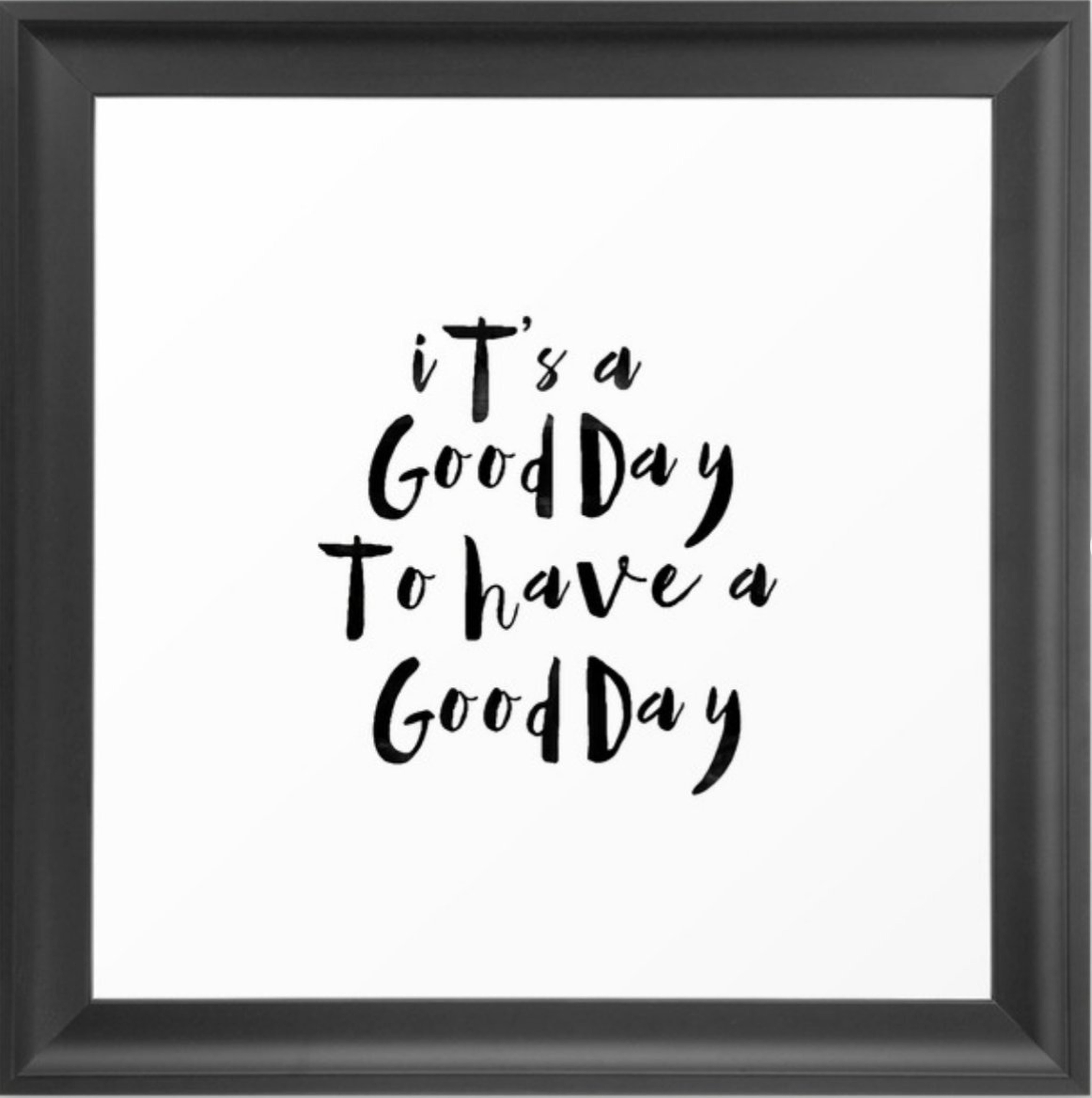 It's a good day to have a good day Framed Art Print - Society6