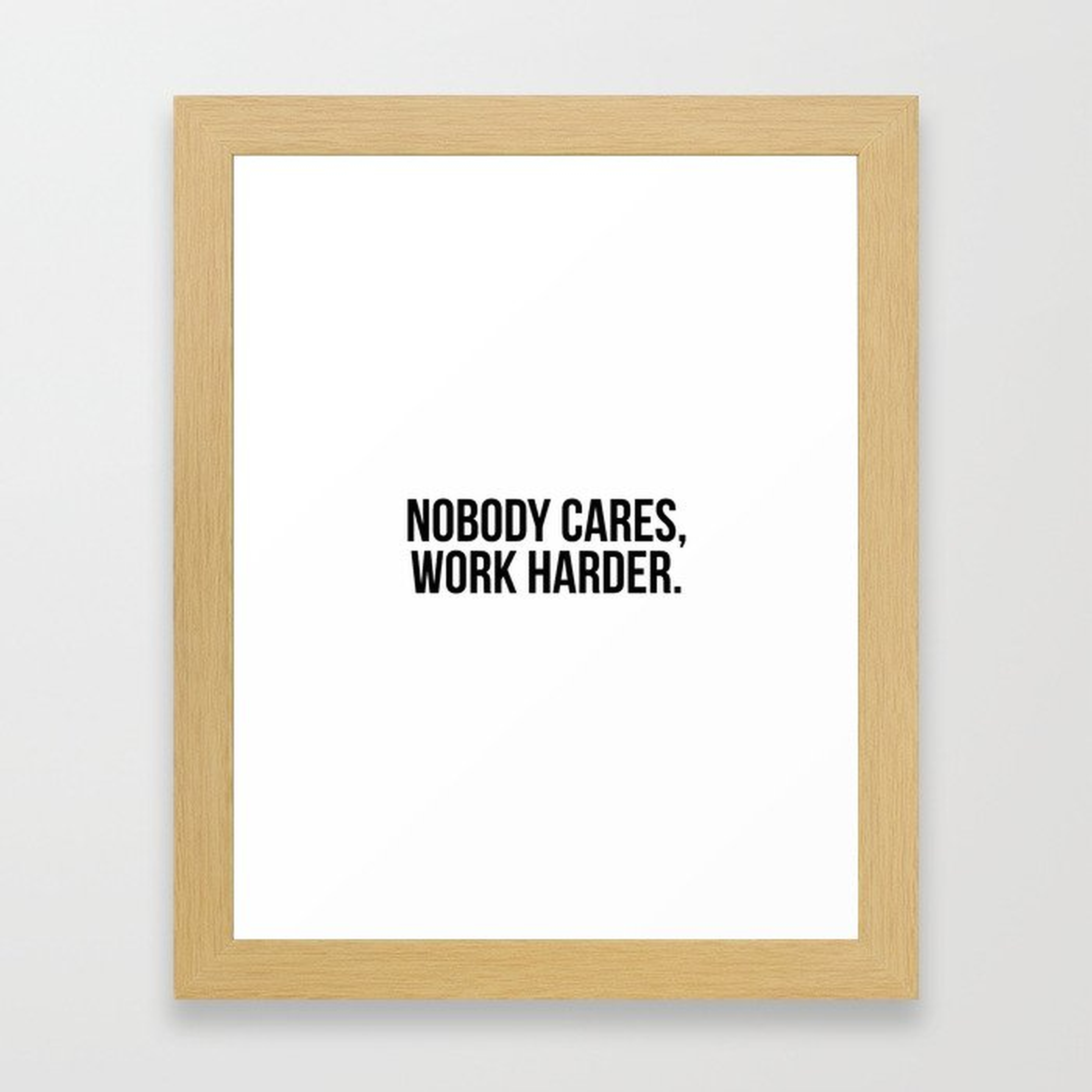Nobody cares, work harder. Framed Art Print - Society6