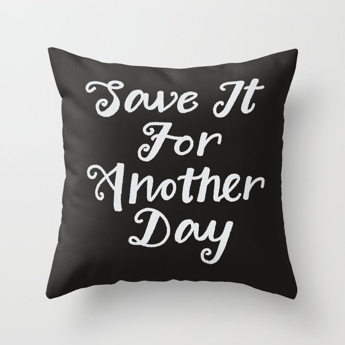 Save It For Another Day - Typography Art, Positive Quotes Throw Pillow by Charlottewinter - Cover (20" x 20") With Pillow Insert - Indoor Pillow - Image 0