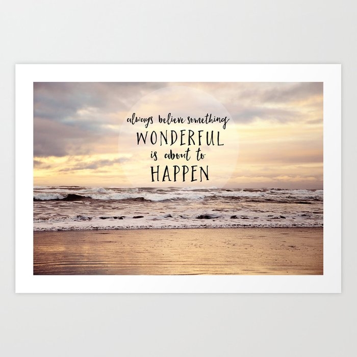 Always Believe Something Wonderful Is About To Happen Art Print by Sylvia Cook Photography - X-Small - Image 0