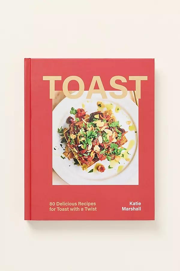 Toast: 80 Delicious Recipes for Toast with a Twist Hardcover Cookbook - Image 0