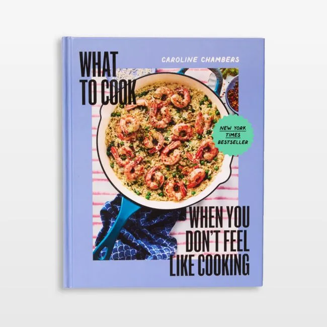 What to Cook When You Don't Feel Like Cooking: A Cookbook by Caroline Chambers